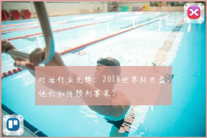 对话行业先锋：2018世界杯开盘，他们如何预判赛果？
