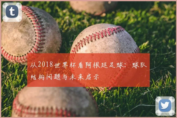 从2018世界杯看阿根廷足球：球队结构问题与未来启示