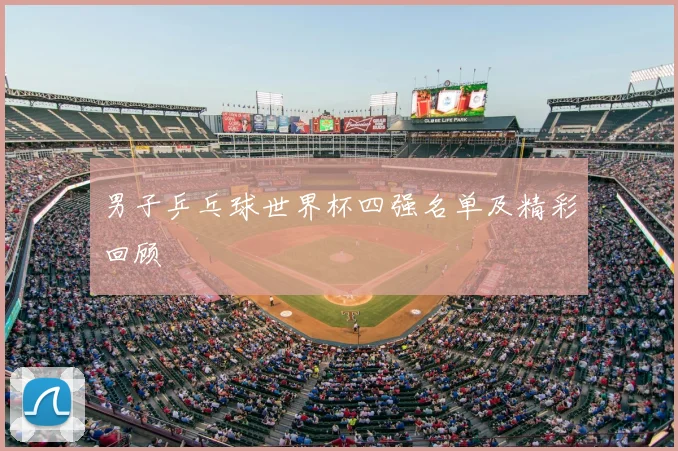 男子乒乓球世界杯四强名单及精彩回顾